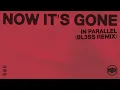 IN PARALLEL - NOW IT S GONE (Bl3ss Remix)