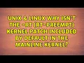 Why isn t the - rt RT-Preempt kernel patch included by default in the mainline kernel