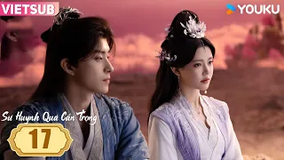 [VIETSUB] Sư Huynh Quá Cẩn Trọng - Tập 17 | 🧐 Ngao Thụy Bằng tái sinh thời Hồng Hoang | YOUKU