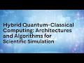 Hybrid Quantum-Classical Computing Architectures and Algorithms for Scientific Simulation