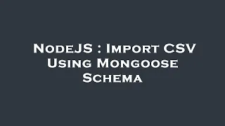 NodeJS Import CSV Using Mongoose Schema