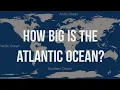 Atlantic Ocean - How Big is Atlantic Ocean Actually