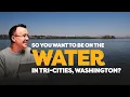 You want to be on the Water in Tri-Cities Washington
