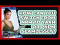 How Can You Switch From Npm To Yarn Or Pnpm Seamlessly - JavaScript Toolkit