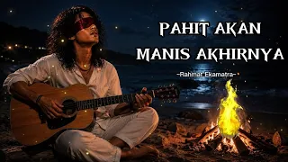 PAHIT AKAN MANIS AKHIRNYA - Rahmat Ekamatra🎵|| Cover