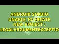 Android studio unable to create new project IllegalArgumentException