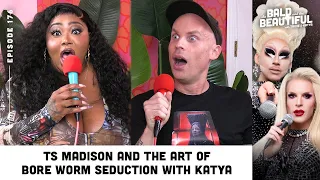 Ts Madison and the Art of Bore Worm Seduction with Katya The Bald and the Beautiful Podcast