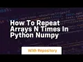 how to repeat arrays n times in python numpy