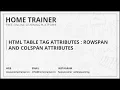 HTML TABLE TAG ATTRIBUTES RowSpan and ColSpan Attributes