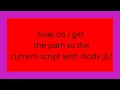 How do I get the path to the current script with Node js