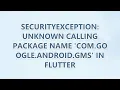 SecurityException Unknown calling package name com google android gms in Flutter