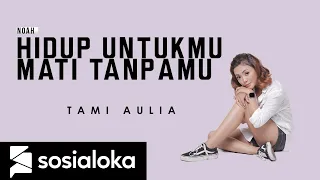 Download TAMI AULIA NOAH HIDUP UNTUKMU MATI TANPAMU COVER MP3