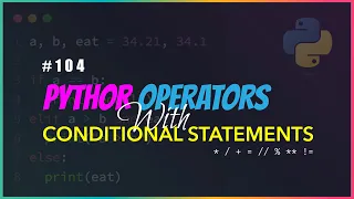Python 104 Python Operators and Conditional Statements
