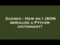 Django How do I JSON serialize a Python dictionary