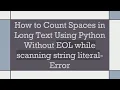 How to Count Spaces in Long Text Using Python Without EOL while scanning string literal - Error