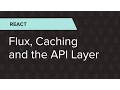 React Ep 25 Flux caching and the API layer