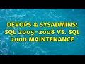 DevOps SysAdmins SQl 2005-2008 vs SQL 2000 maintenance 2 Solutions
