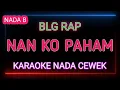 Download Lagu NAN KO PAHAM - KARAOKE NADA WANITA - BLG RAP