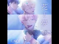 花と夢 - Flowers and Dreams - F/ACE