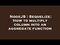 NodeJS Sequelize How to multiply column into an aggregate function