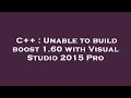 C Unable to build boost 1 60 with Visual Studio 2015 Pro
