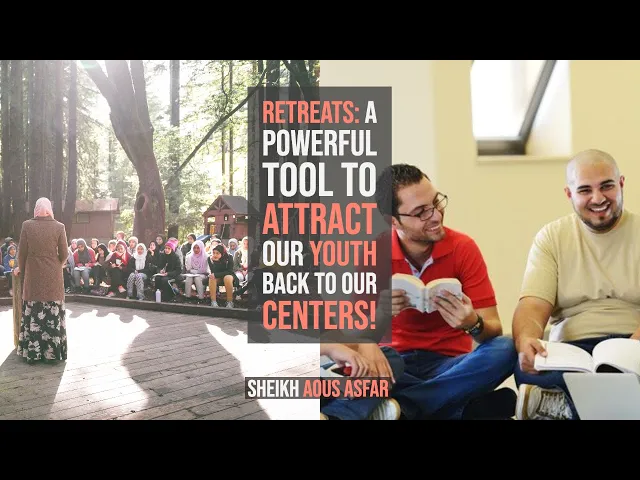 ⁣Retreats: A Powerful Tool to Attract Our Youth Back to Our Centers! - Sheikh Aous Asfar