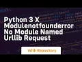 python 3 x ModuleNotFoundError No module named urllib request