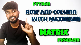 Python Row and Column with Maximum in a Matrix explained by Shiva Prasad M
