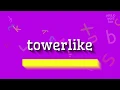 TOWERLIKE – WIE WIRD TOWERLIKE AUSgesprochen? (TOWERLIKE - HOW TO PRONOUNCE TOWERLIKE
