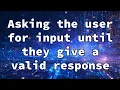 Asking the user for input until they give a valid response