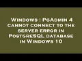Windows PgAdmin 4 cannot connect to the server error in PostgreSQL database in Windows 10