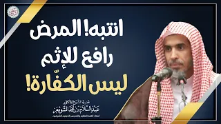 انتبه  المرض رافع للإثم ليس الكف ارة    الشيخ أ د  عبدالسلام الشويعر دندنها