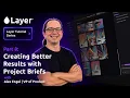 Layer Tutorial Series Part 8 Creating Better Results with Project Briefs