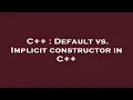 C Default vs Implicit constructor in C