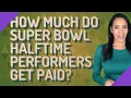 How much do Super Bowl halftime performers get paid