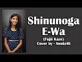 Download Lagu Shinunoga E-Wa | Cover by - Anukriti @anukriti #cover #shinunogaewa @FujiiKaze