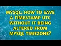 Mysql how to save a timestamp UTC without it being altered from mysql timezone