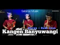 KANGEN BANYUWANGI - Selaras Musik || ( cover ) support 4K