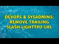 DevOps SysAdmins Remove trailing slash Lighttpd url 3 Solutions