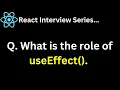 React Interview Series Q What is the role of useEffect How it works and what is its use