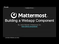 Mattermost Dev Talk - Building a Webapp Component