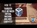 How to transfer files between Virtual Machine and Host Computer