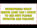 Wordpress What error logs can I check to see why plugin updates are failing 2 Solutions