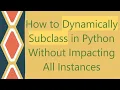 How to Dynamically Subclass in Python Without Impacting All Instances