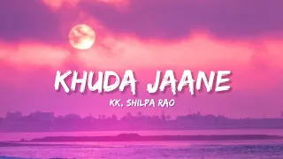khuda jaane kk u0026 shilpa rao lyrics lyrical bam hindi