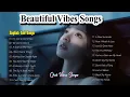 Lagu Beautiful Vibes Songs❤🎶 English Pop Playlists || Chill Vibes Music🔥 Relaxing Sad Songs
