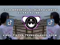 Download Lagu DJ SA MENYESAL KO BUAT KU KESAL  DJ SAD SLOWED VIRAL TIKTOK TERBARU BASS SLOW