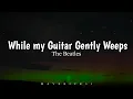 Download Lagu The Beatles - While my Guitar gently weeps (LYRICS) ♪