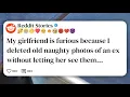 My girlfriend is furious because I deleted old naughty photos of an ex without letting her