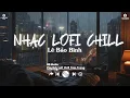 Download Lagu Tuyển Tập Nhạc Lofi Chill Lê Bảo Bình 2025 – Lofi TikTok Buồn | Sân Khấu Cuộc Đời